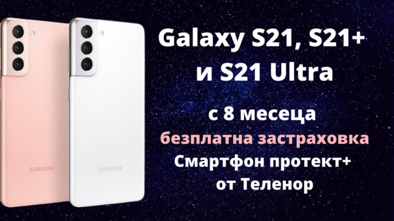 Samsung Galaxy S21, S21+ и S21 Ultra с осем месеца безплатна застраховка Смартфон протект+ от Теленор