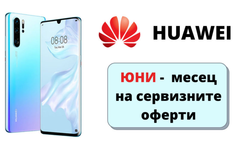 Huawei обявяват юни за месец на сервизните оферти