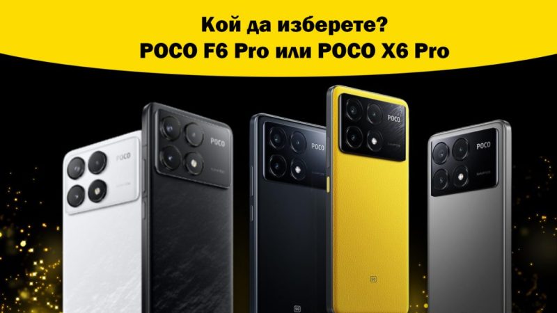 Kой да изберете? POCO F6 Pro или POCO X6 Pro