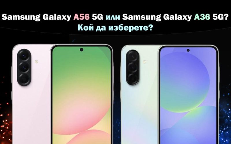 Samsung Galaxy A56 или A36 - кой да изберете - мнение, характеристики и цена (сравнение)